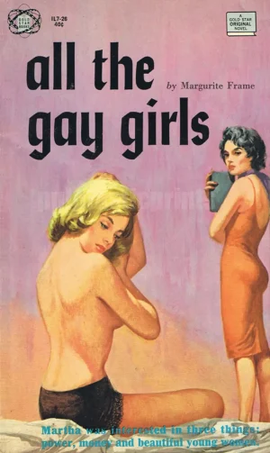 And there's dark-haired Martha leering at the topless beautiful young woman on her bed on this campy cover of lesbian pulp All the Gay Girls.