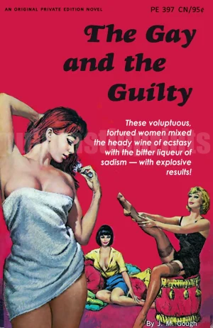 The Gay & The Guilty! As it tells us on the cover of this 1966 lesbian pulp paperback novel, "these voluptuous tortured women mixed the heady wine of ecstasy with the bitter liqueur of sadism — with explosive results!"