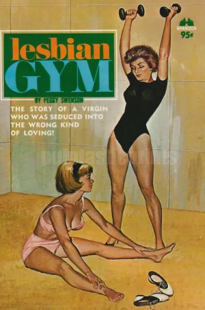 1964 trash lit classic Lesbian Gym . . . "the story of a virgin who was wooed into the wrong kind of loving,"